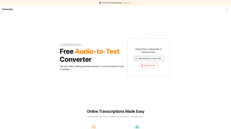 Transcripo -



*   Fast and Accurate: Transcripo uses advanced AI algorithms to quickly and accurately transcribe your audio files.
*   Easy to Use: Simply upload your audio file, select the language, and Transcripo will do the rest.
*   Supports Multiple Languages: Transcripo supports transcription in over 80 languages, including popular languages such as English, Spanish, French, German, Italian, Portuguese, Chinese, Japanese, and many more.
*   Free to Use: Transcripo is completely free to use, with no hidden fees or subscriptions.
*   Unlimited Uploads: There is no limit to the number of audio files you can upload to Transcripo.
*   Fast Customer Support: Our customer support team is always available to help you with any questions or issues you may have.